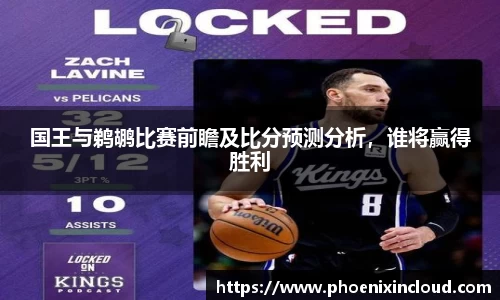 国王与鹈鹕比赛前瞻及比分预测分析，谁将赢得胜利